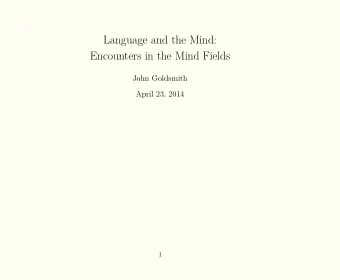 Language and the Mind:  Encounters in the Mind Fields  John Goldsmith  April 23, 2014  1  2  1.