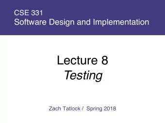 Lecture 8  Testing  Zach Tatlock /  Spring 2018  Outline    Why correct software matters
