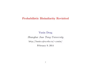 Probabilistic Bisimilarity Revisited  Yuxin Deng  Shanghai Jiao Tong University