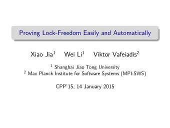 Proving Lock-Freedom Easily and Automatically Xiao Jia 1 Wei Li 1 Viktor Vafeiadis 2 1 Shanghai