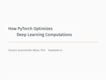 How PyTorch Optimizes  Deep Learning Computations  Vincent Quenneville-Blair, PhD.  Facebook AI.