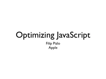 Optimizing JavaScript  Filip Pizlo  Apple  Untyped  Objects are hashtables  Functions are