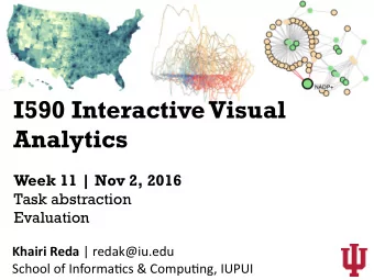 I590 Interactive Visual  Analytics  Week 11 | Nov 2, 2016  Task abstraction  Evaluation Khairi Reda