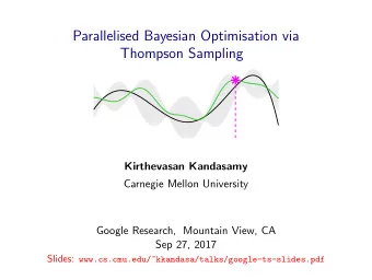 Parallelised Bayesian Optimisation via  Thompson Sampling  Kirthevasan Kandasamy  Carnegie Mellon