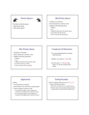 Priority Queues  Min Priority Queue   Collection of elements.   Each element has a priority