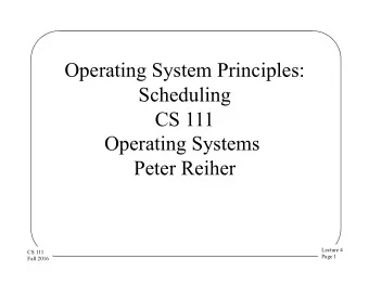Operating System Principles:  Scheduling  CS 111  Operating Systems  Peter Reiher  Lecture 4  CS