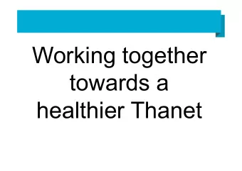 Working together  towards a  healthier Thanet  Thanet the issues  Thanet  the issues   Behind