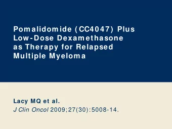 Pom alidom ide ( CC4 0 4 7 )  Plus  Low -Dose Dexam ethasone  as Therapy for Relapsed  Multiple