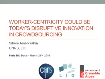 WORKER-CENTRICITY COULD BE  TODAY'S DISRUPTIVE INNOVATION  IN CROWDSOURCING  Sihem Amer-Yahia