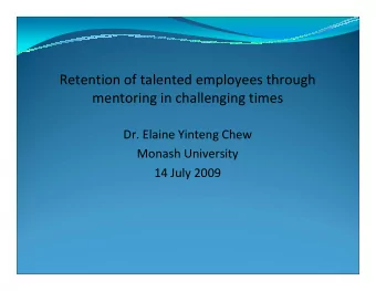 Retention of talented employees through mentoring in challenging times Dr. Elaine Yinteng Chew
