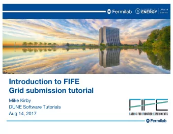 Introduction to FIFE  Grid submission tutorial  Mike Kirby  DUNE Software Tutorials  Aug 14, 2017