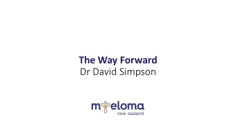 The Way Forward  Dr David Simpson  New therapeutic agents in myeloma  2003  2006  2009  2012  2015
