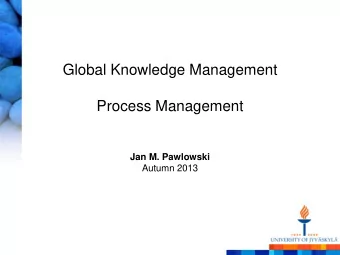 Global Knowledge Management  Process Management Jan M. Pawlowski  Autumn 2013  Licensing: Creative