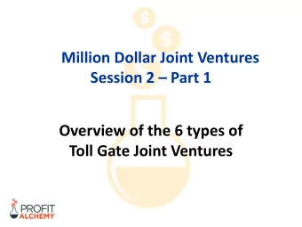 Session 2  Part 1  Overview of the 6 types of  Toll Gate Joint Ventures  There are 6 types of