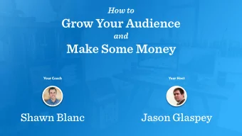 Grow Your Audience  and  Make Some Money  Your Coach  Your Host  Shawn Blanc  Jason Glaspey  Say