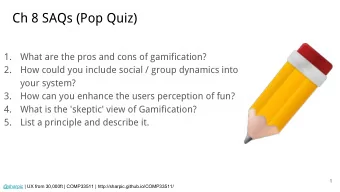 Ch 8 SAQs (Pop Quiz)  1.  What are the pros and cons of gamification?  2.  How could you include