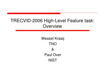 TRECVID-2006 High-Level Feature task:  Overview  Wessel Kraaij  TNO  &amp;  Paul Over  NIST