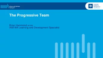 The Progressive Team Brian Hammond AFAIM  AIM WA Learning and Development Specialist  Workshop