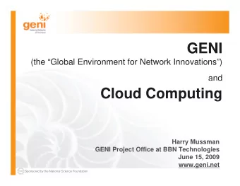 GENI  (the Global Environment for Network Innovations)  and  Cloud Computing  Harry Mussman