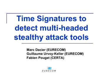 Time Signatures to  detect multi-headed  stealthy attack tools  Marc Dacier (EURECOM)  Guillaume