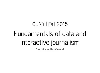 Fundamentals of data and  interactive journalism  Your instructor: Nadja Popovich  A bit about me