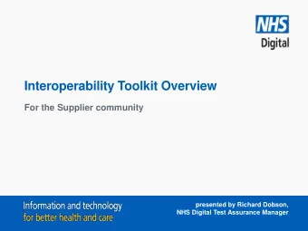 Interoperability Toolkit Overview  For the Supplier community  presented by Richard Dobson,  NHS