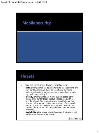 There are three prime targets for attackers:  Data : smartphones are devices for data