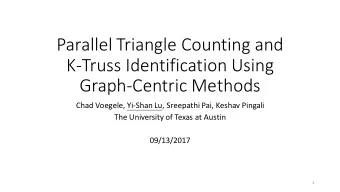 Parallel Triangle Counting and  K-Truss Identification Using  Graph-Centric Methods  Chad Voegele,