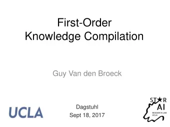 First-Order  Knowledge Compilation  Guy Van den Broeck  Dagstuhl  Sept 18, 2017  Overview  1.