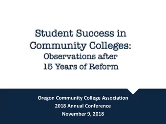 Student Success in  Community Colleges:  Observations after  15 Years of Reform  Oregon Community