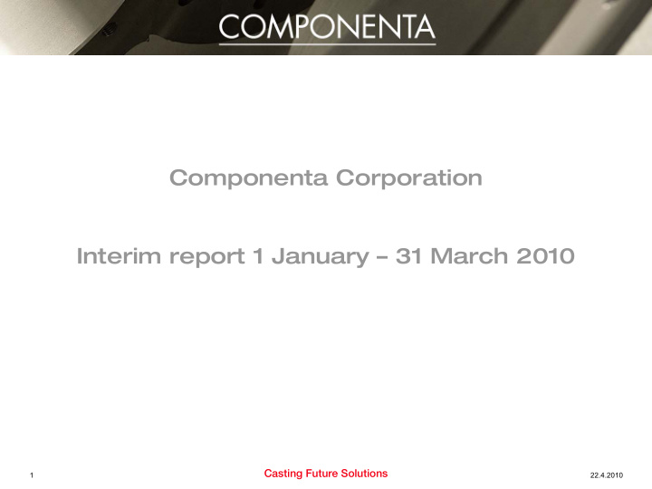 componenta corporation interim report 1 january 31 march