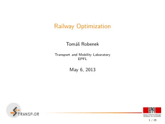 Railway Optimization  Tom Robenek  Transport and Mobility Laboratory  EPFL  May 6, 2013  1 / 25