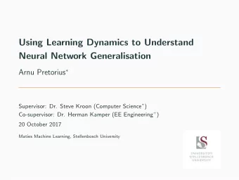 Using Learning Dynamics to Understand  Neural Network Generalisation Arnu Pretorius  Supervisor: