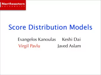 Score Distribution Models  Evangelos Kanoulas     Keshi Dai  Virgil Pavlu              Javed Aslam