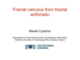 Fractal calculus from fractal  arithmetic  Marek Czachor  Department of Theoretical Physics and