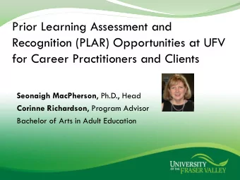Recognition (PLAR) Opportunities at UFV  for Career Practitioners and Clients Seonaigh MacPherson ,