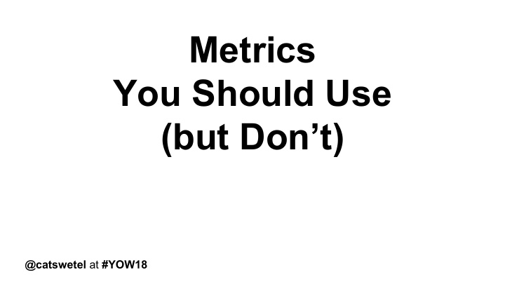 metrics you should use but don t