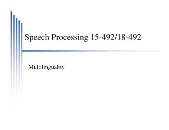 Speech Processing 15-492/18-492  Multilinguality  Dealing with *all* Languages  Over 6000 Languages
