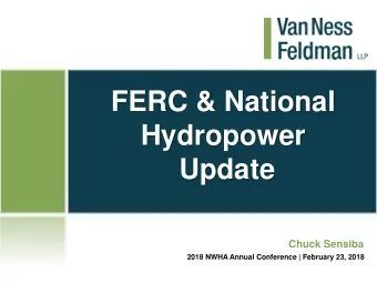 FERC &amp; National  Hydropower  Update  Chuck Sensiba  2018 NWHA Annual Conference | February 23,