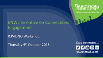 ENWL Incentive on Connections  Engagement  ICP/IDNO Workshop Thursday 4 th October 2018  Welcome