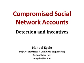 Compromised Social  Network Accounts  Detection and Incentives  Manuel Egele  Dept. of Electrical
