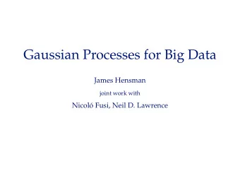Gaussian Processes for Big Data  James Hensman  joint work with  Nicol  o Fusi, Neil D. Lawrence