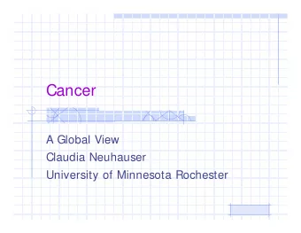 Cancer  A Global View  Claudia Neuhauser  University of Minnesota Rochester  Learning Objectives