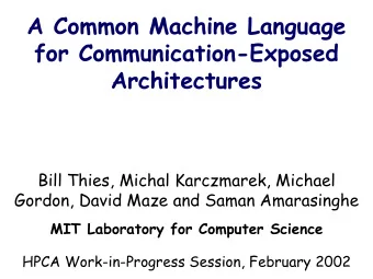 A Common Machine Language  for Communication-Exposed  Architectures  Bill Thies, Michal Karczmarek,