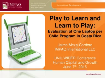 Play to Learn and  Learn to Play:  Evaluation of One Laptop per  Child Program in Costa Rica  Jaime