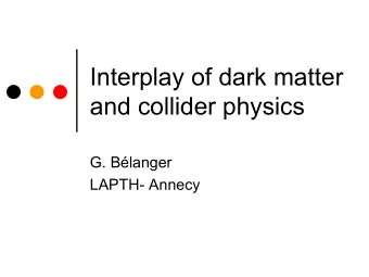 Interplay of dark matter  and collider  physics  G. Blanger  LAPTH-  Annecy  Plan  Dark matter