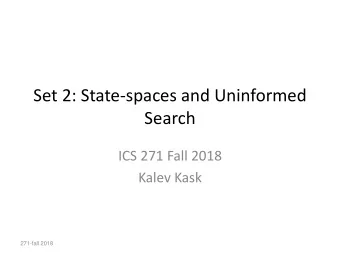 Set 2: State-spaces and Uninformed  Search  ICS 271 Fall 2018  Kalev Kask  271-fall 2018  You need