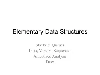 Elementary Data Structures  Stacks &amp; Queues  Lists, Vectors, Sequences  Amortized Analysis