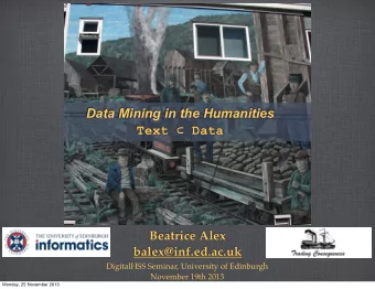 Data Mining in the Humanities Text  Data  Beatrice Alex  balex@inf.ed.ac.uk  DigitalHSS Seminar,