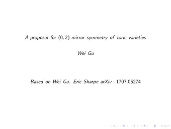 A proposal for (0 , 2) mirror symmetry of toric varieties  Wei Gu Based on Wei Gu , Eric Sharpe